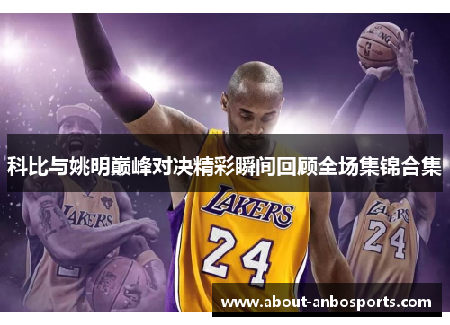 科比与姚明巅峰对决精彩瞬间回顾全场集锦合集
