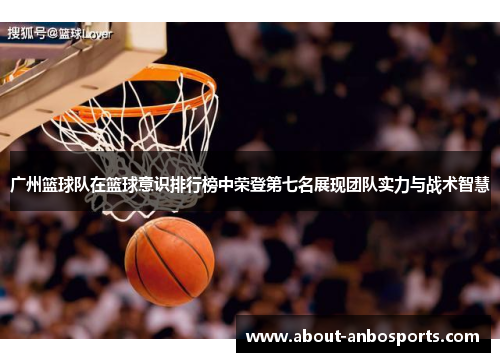 广州篮球队在篮球意识排行榜中荣登第七名展现团队实力与战术智慧